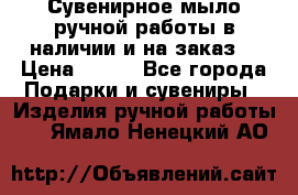 Сувенирное мыло ручной работы в наличии и на заказ. › Цена ­ 165 - Все города Подарки и сувениры » Изделия ручной работы   . Ямало-Ненецкий АО